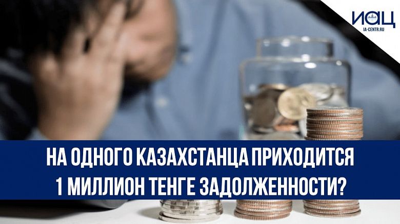 На одного казахстанца приходится 1 миллион тенге задолженности?