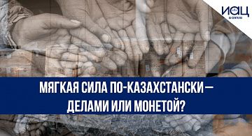 Мягкая сила по-казахстански – делами или монетой?  