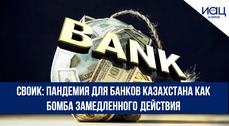 Своик: Пандемия для банков Казахстана как бомба замедленного действия
